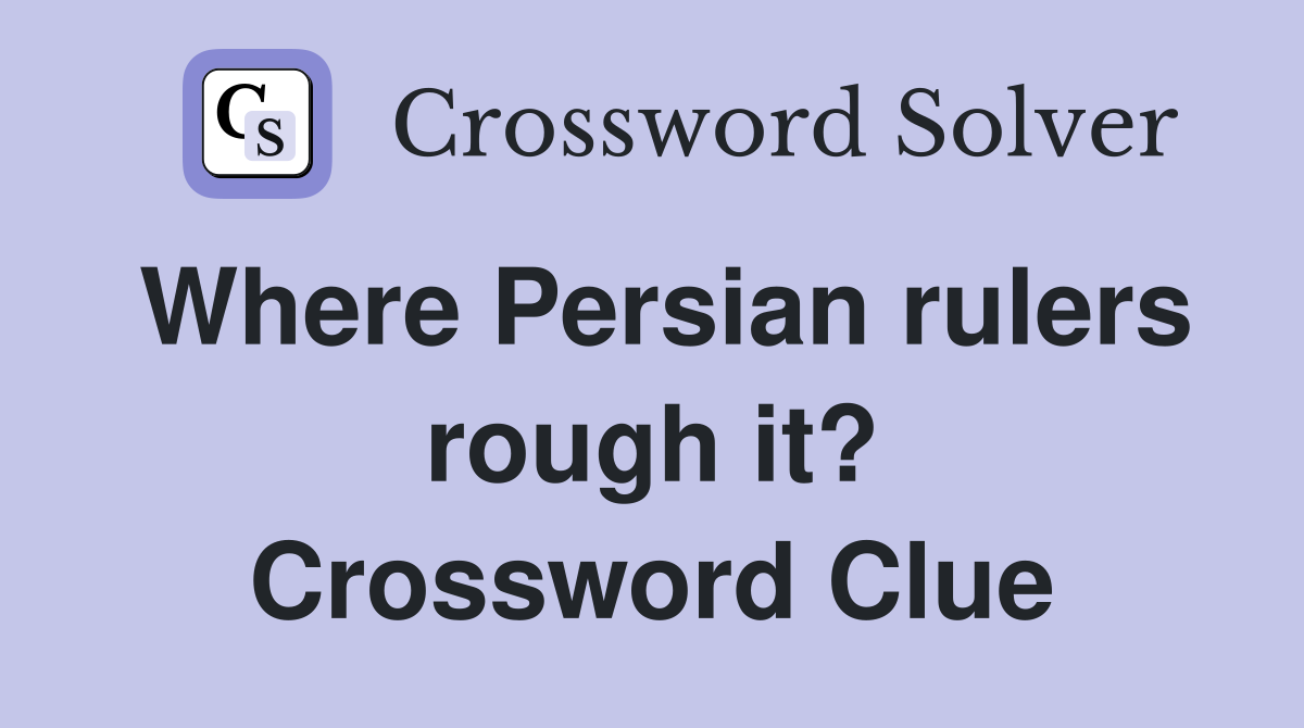 Where Persian rulers rough it? Crossword Clue