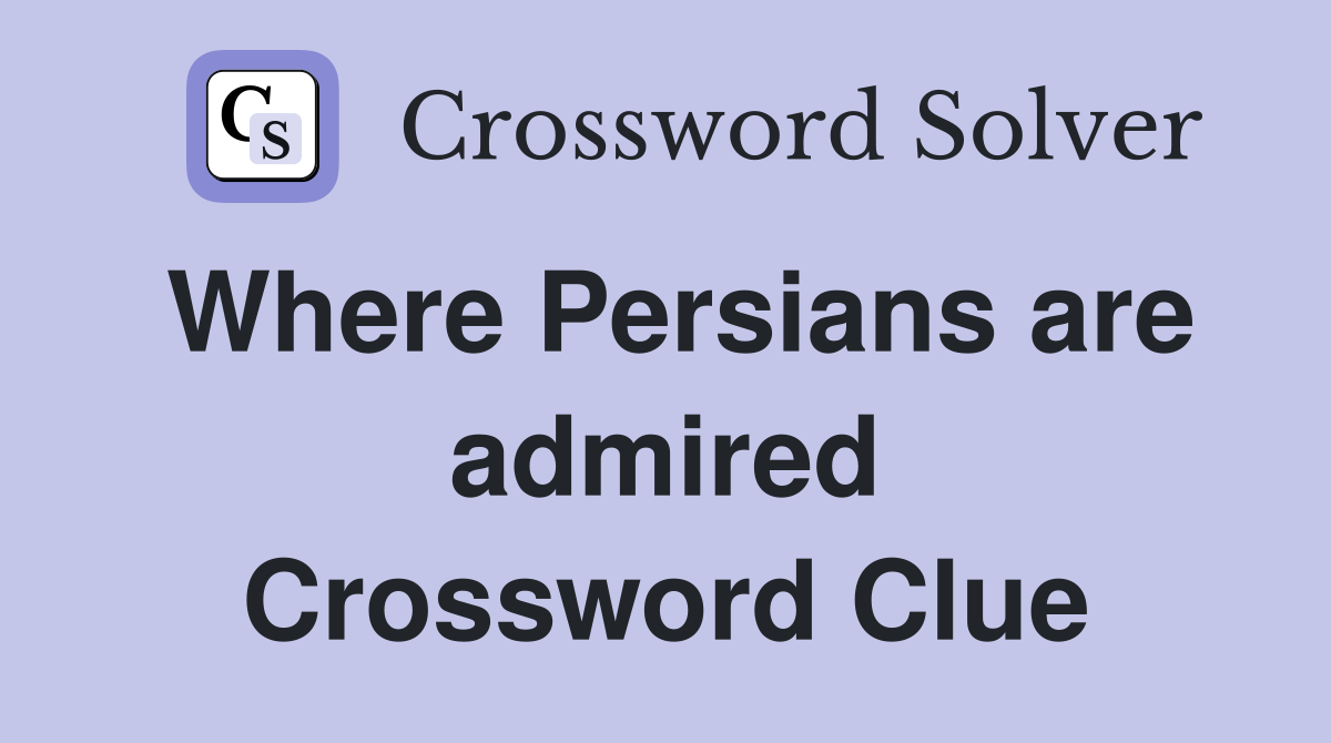 Where Persians are admired Crossword Clue