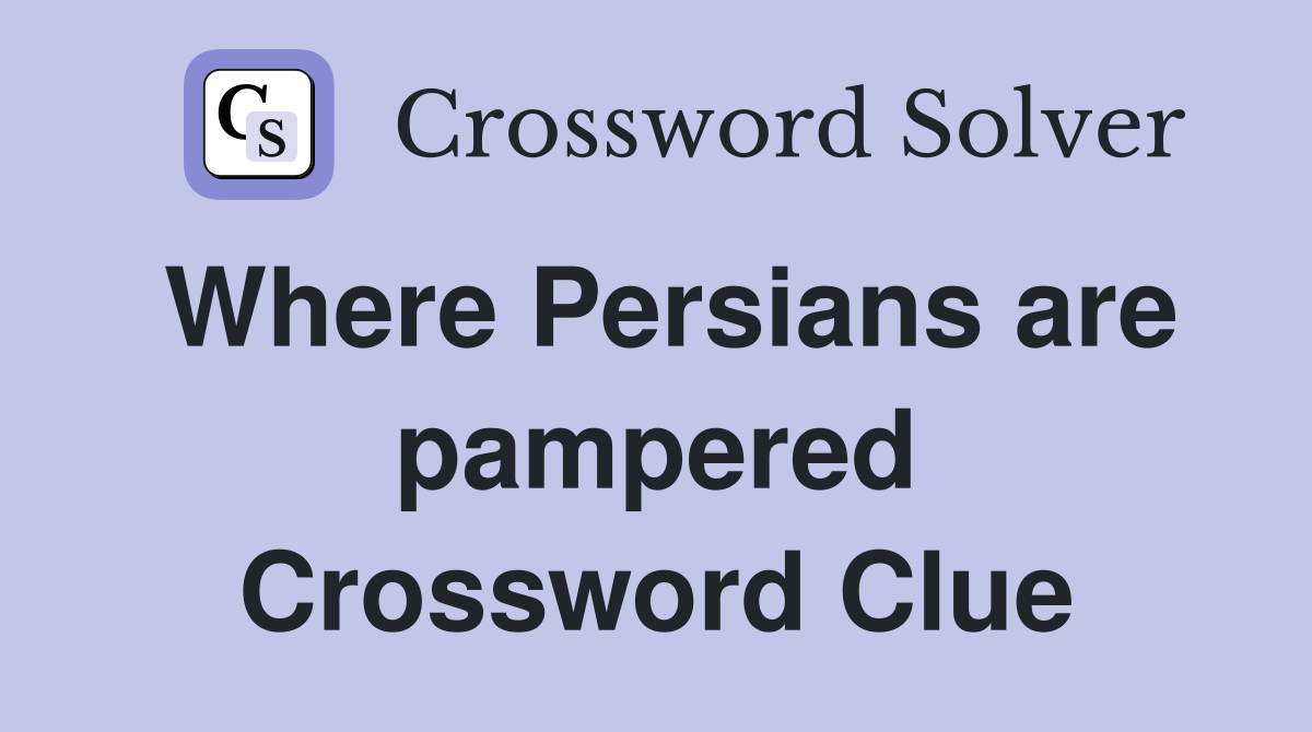Where Persians are pampered Crossword Clue