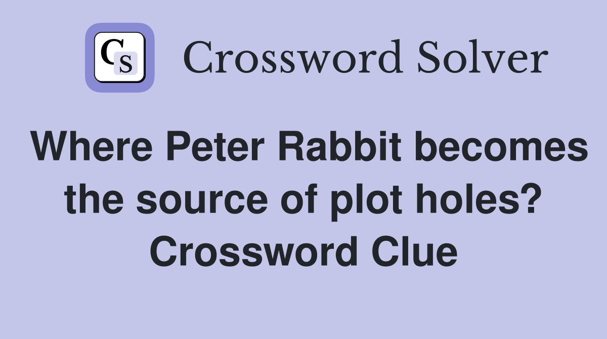 Where Peter Rabbit becomes the source of plot holes? Crossword Clue