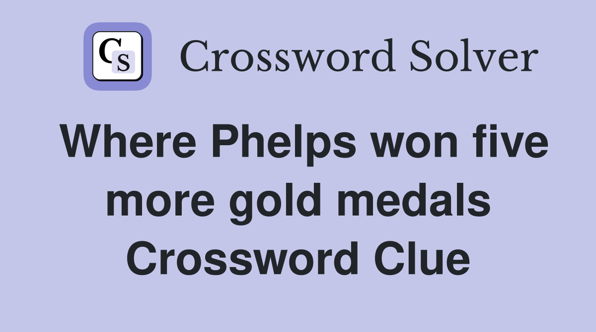 Where Phelps won five more gold medals Crossword Clue