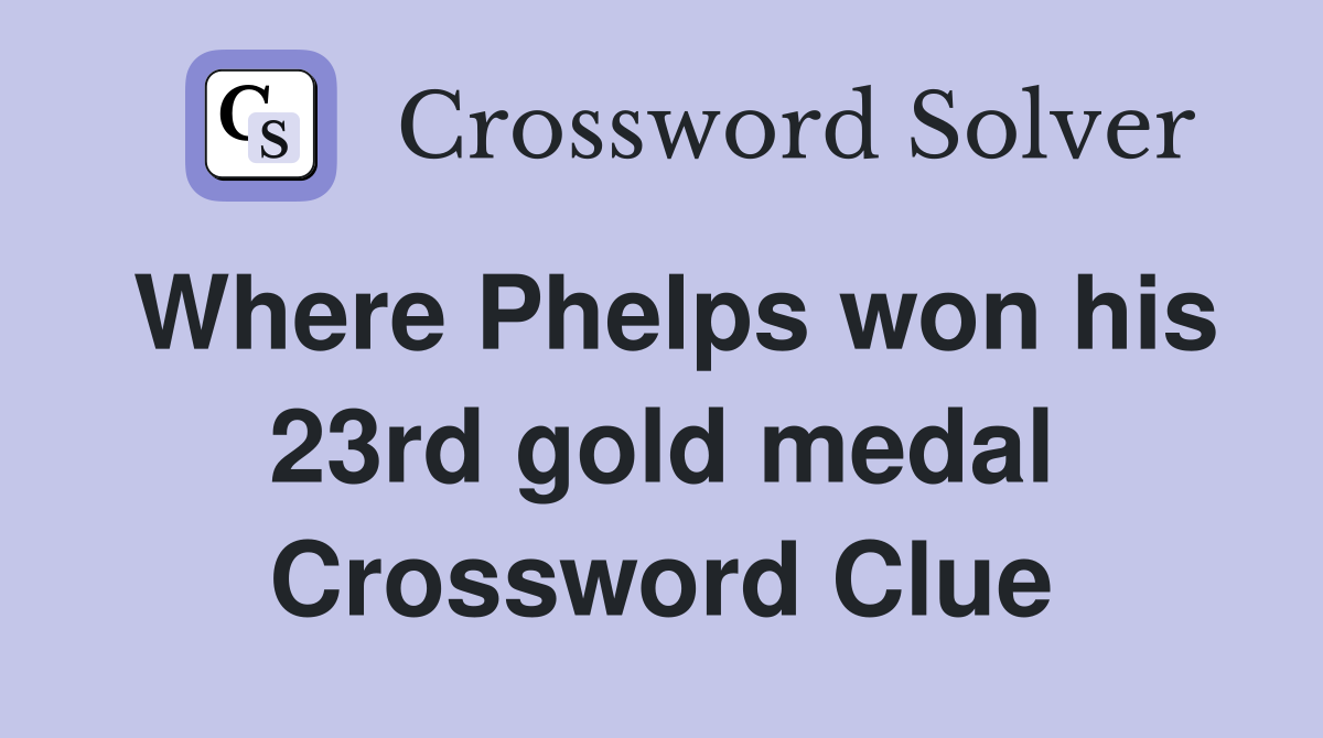 Where Phelps won his 23rd gold medal Crossword Clue