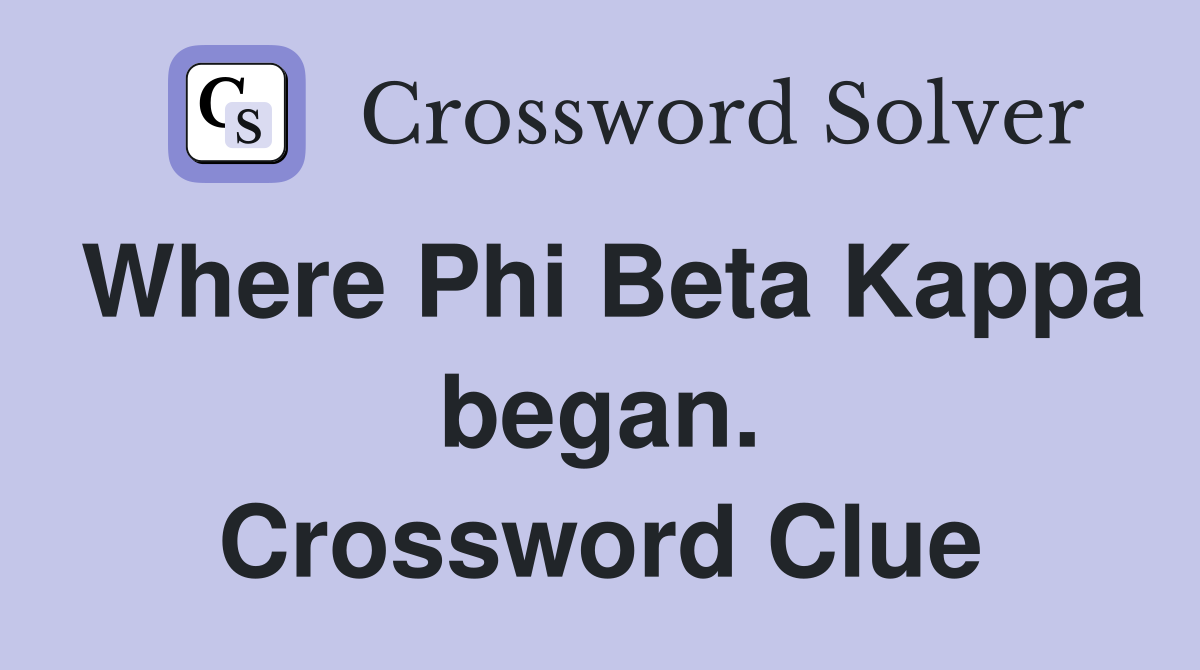 Where Phi Beta Kappa began. Crossword Clue