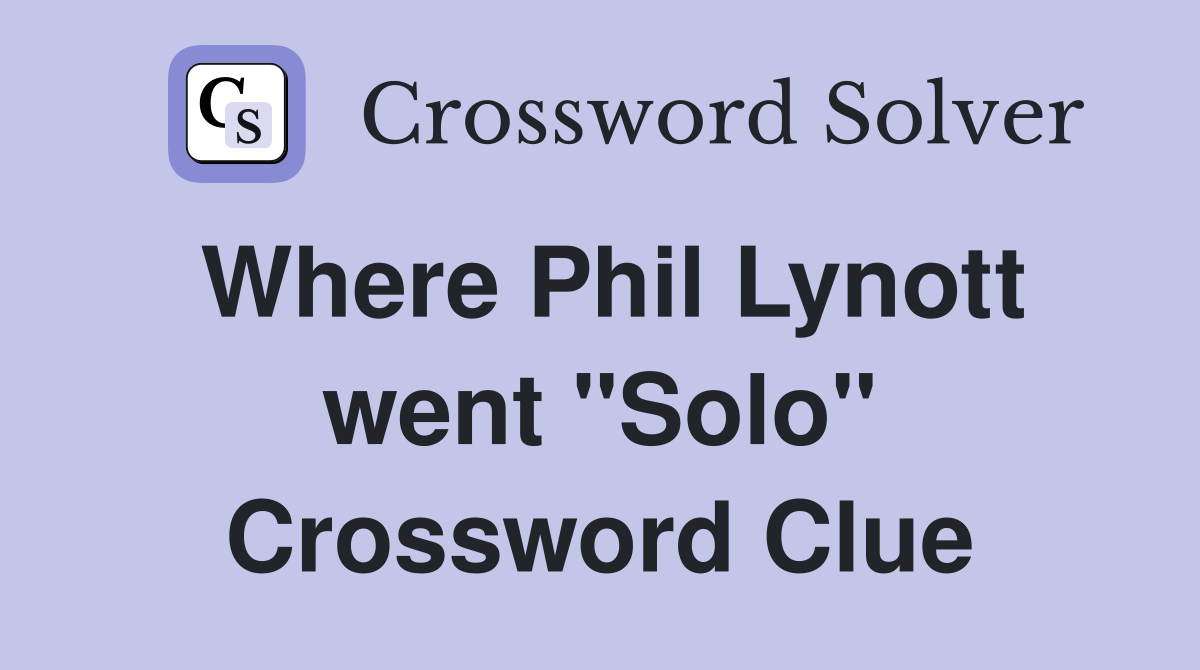 Where Phil Lynott went "Solo" Crossword Clue
