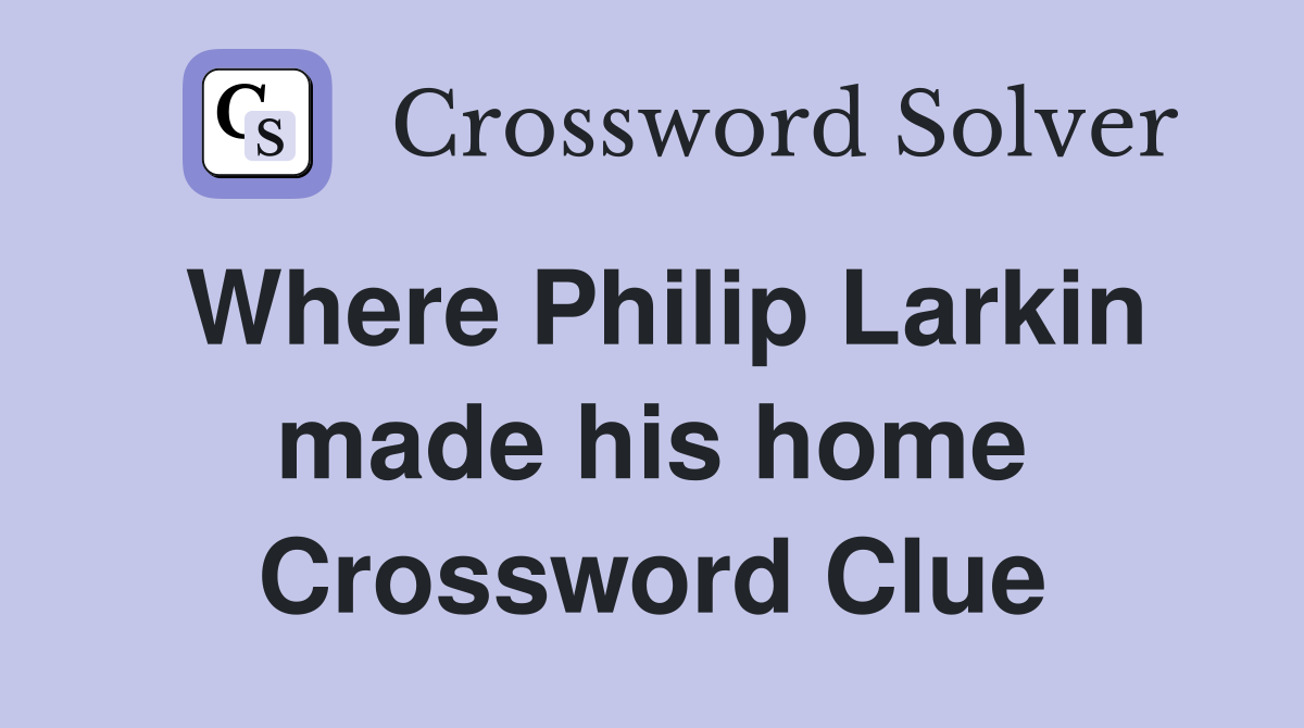 Where Philip Larkin made his home Crossword Clue