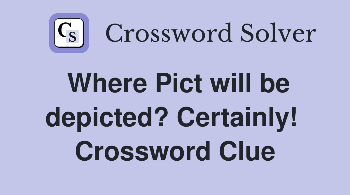 Where Pict will be depicted? Certainly!  Crossword Clue