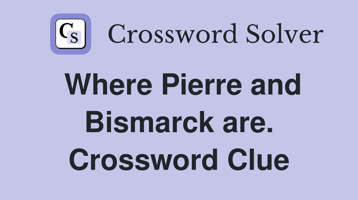 Where Pierre and Bismarck are. Crossword Clue