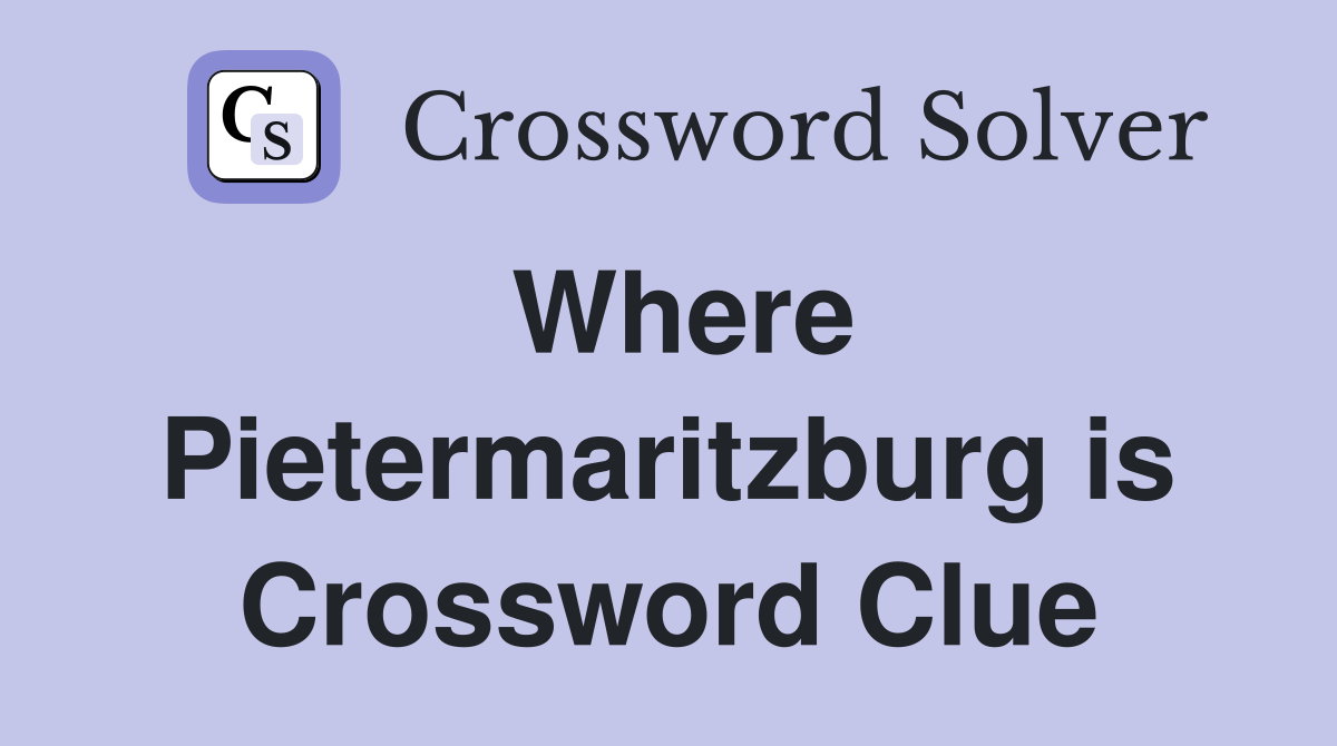 Where Pietermaritzburg is Crossword Clue