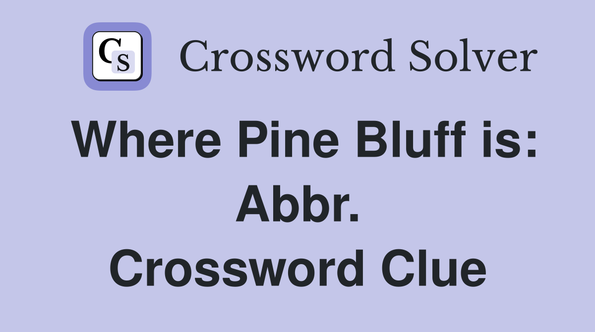 Where Pine Bluff is: Abbr. Crossword Clue
