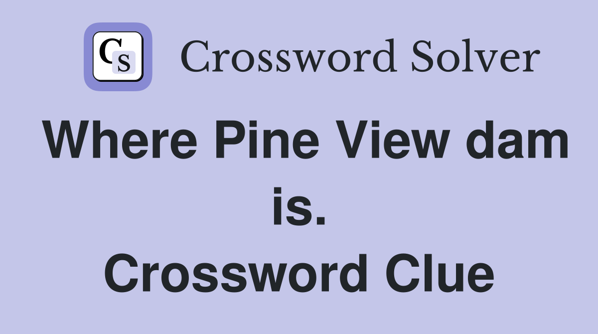 Where Pine View dam is. Crossword Clue