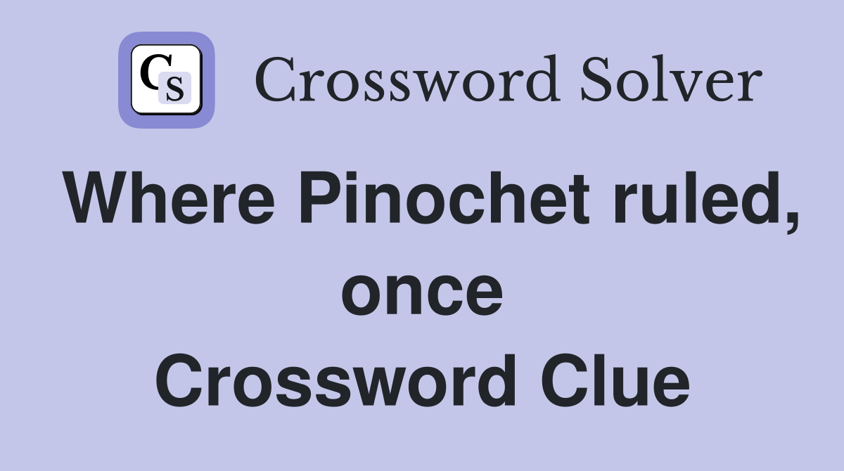 Where Pinochet ruled, once Crossword Clue