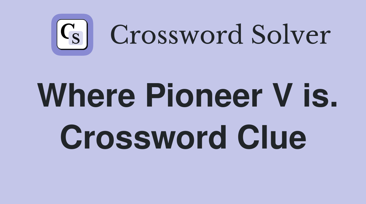 Where Pioneer V is. Crossword Clue