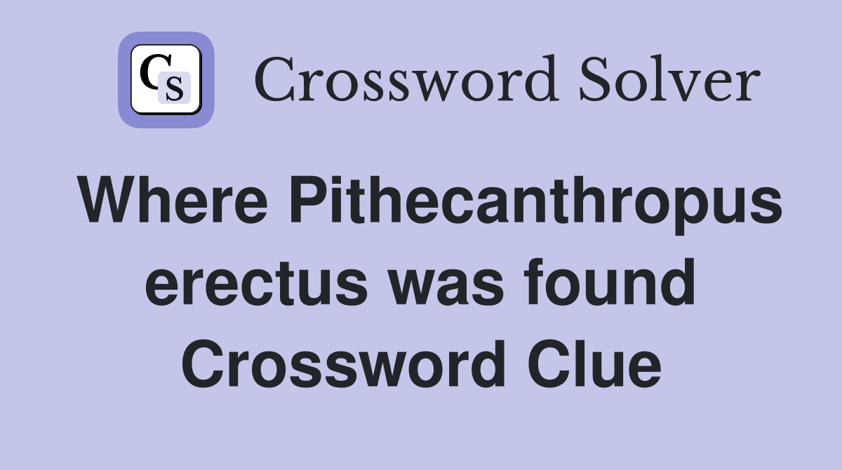Where Pithecanthropus erectus was found Crossword Clue