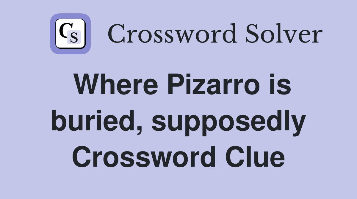 Where Pizarro is buried, supposedly Crossword Clue