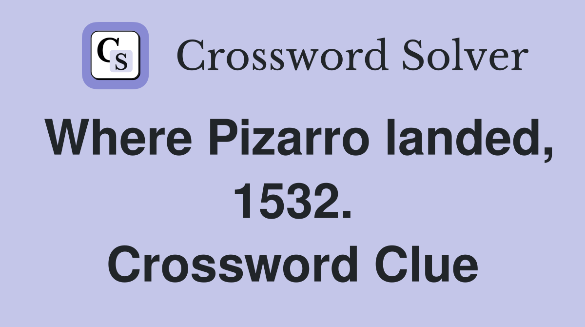 Where Pizarro landed, 1532. Crossword Clue