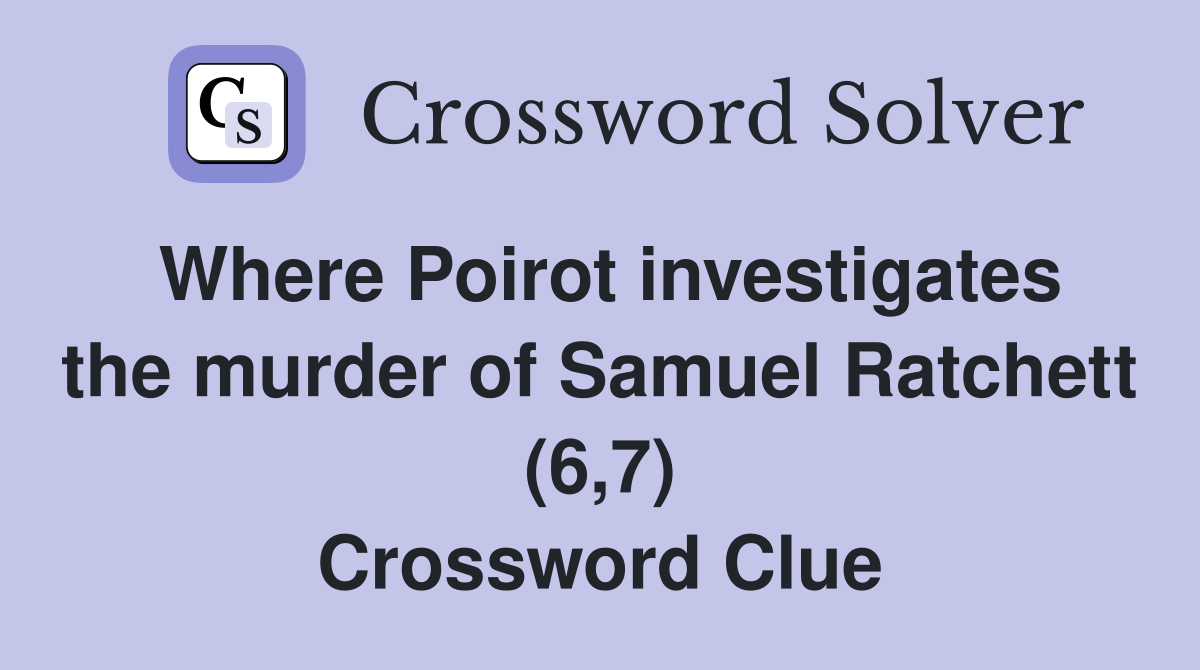 Where Poirot investigates the murder of Samuel Ratchett (6,7) Crossword Clue