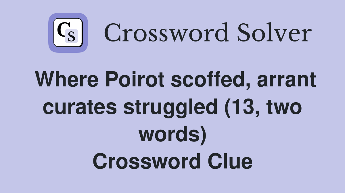 Where Poirot scoffed, arrant curates struggled (13, two words) Crossword Clue