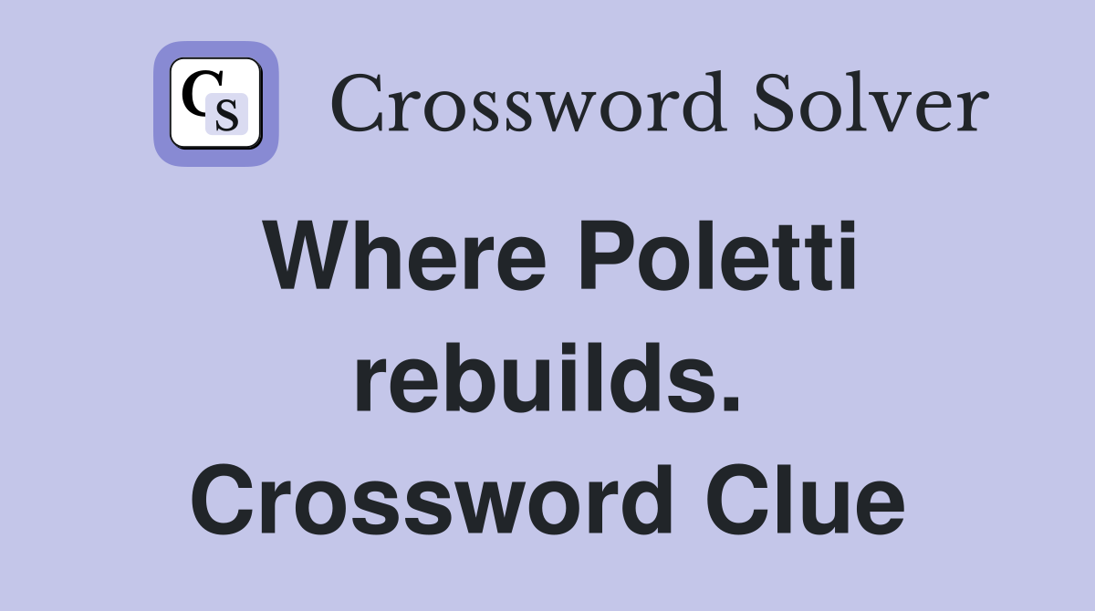 Where Poletti rebuilds. Crossword Clue