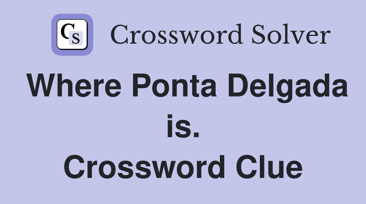 Where Ponta Delgada is. Crossword Clue
