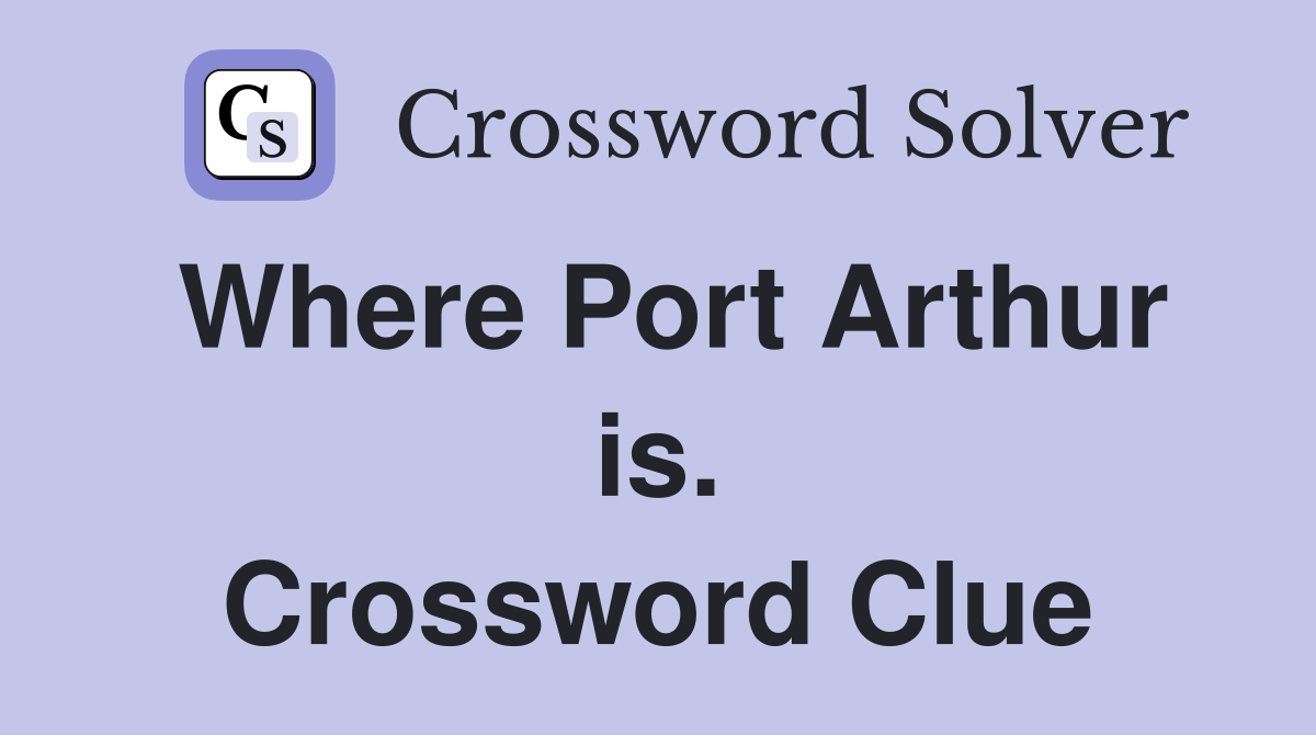 Where Port Arthur is. Crossword Clue