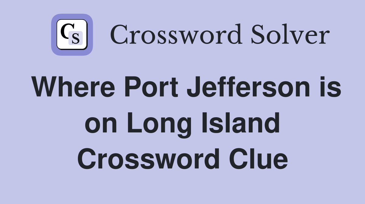 Where Port Jefferson is on Long Island Crossword Clue