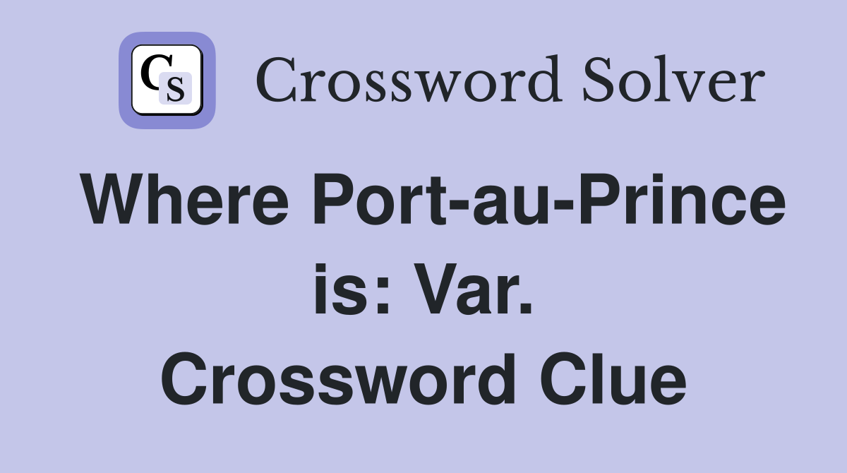 Where Port-au-Prince is: Var. Crossword Clue