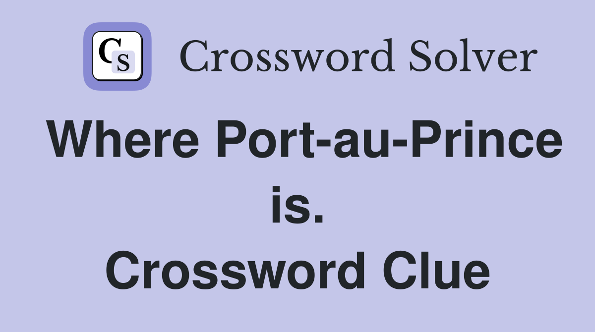 Where Port-au-Prince is. Crossword Clue