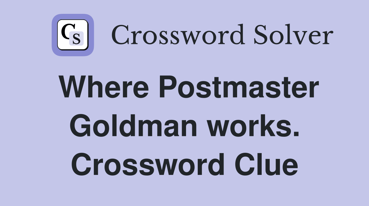 Where Postmaster Goldman works. Crossword Clue