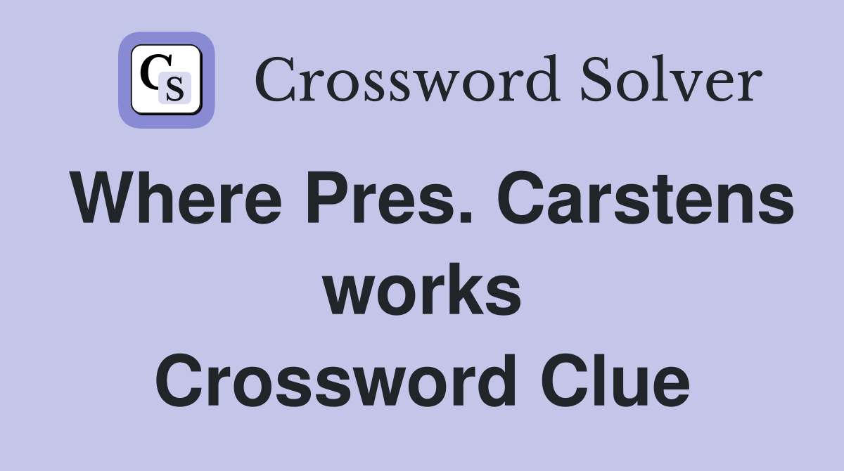 Where Pres. Carstens works Crossword Clue