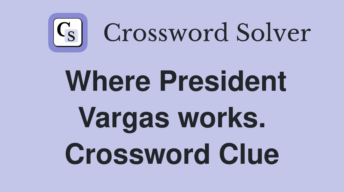 Where President Vargas works. Crossword Clue