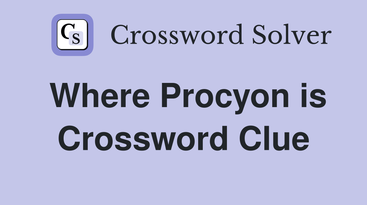 Where Procyon is Crossword Clue
