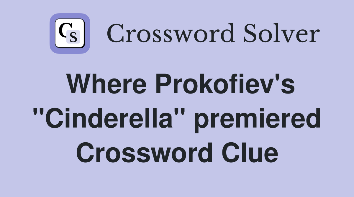 Where Prokofiev's "Cinderella" premiered Crossword Clue