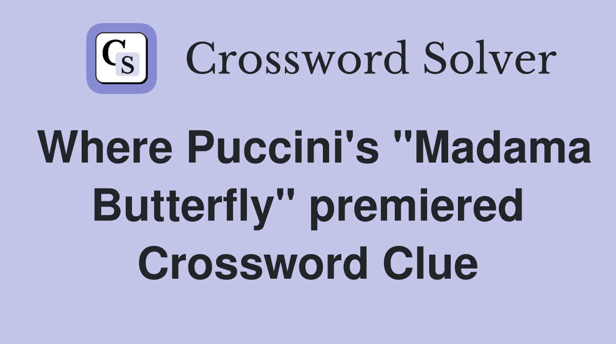 Where Puccini's "Madama Butterfly" premiered Crossword Clue