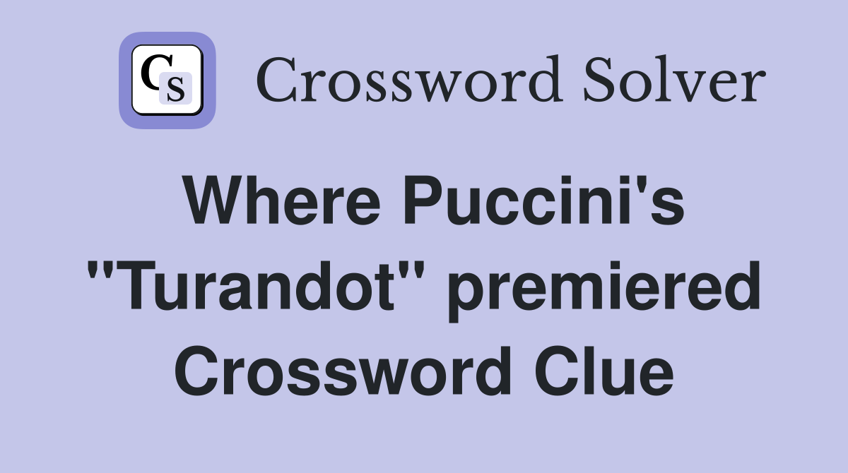Where Puccini's "Turandot" premiered Crossword Clue