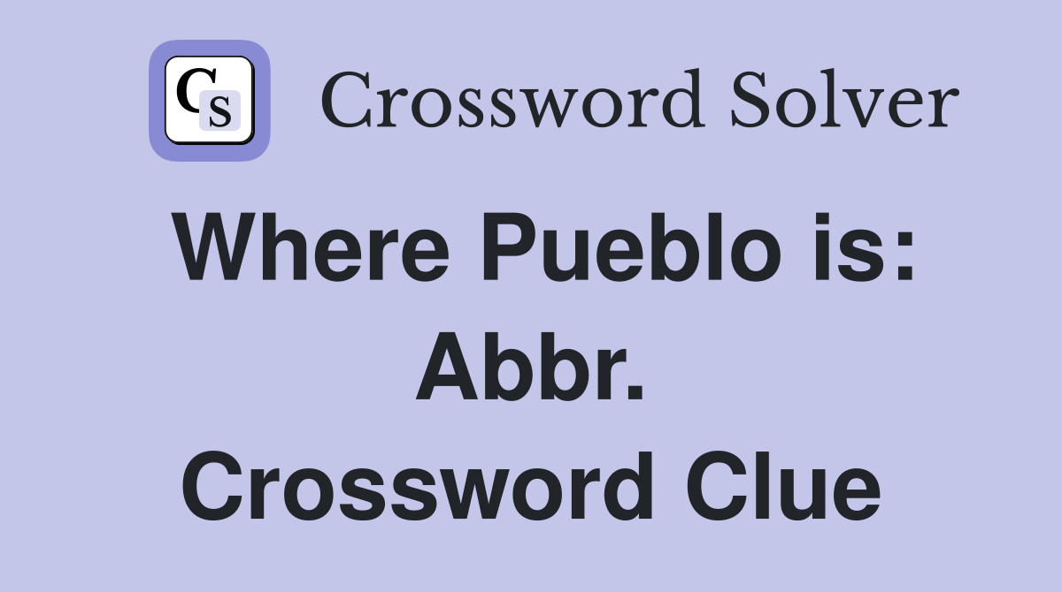 Where Pueblo is: Abbr. Crossword Clue