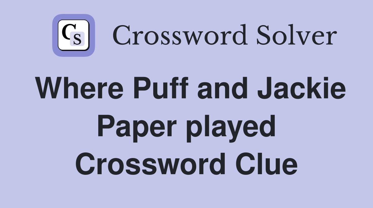 Where Puff and Jackie Paper played Crossword Clue