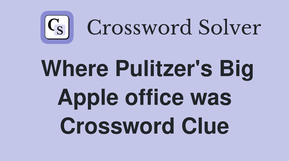 Where Pulitzer's Big Apple office was Crossword Clue