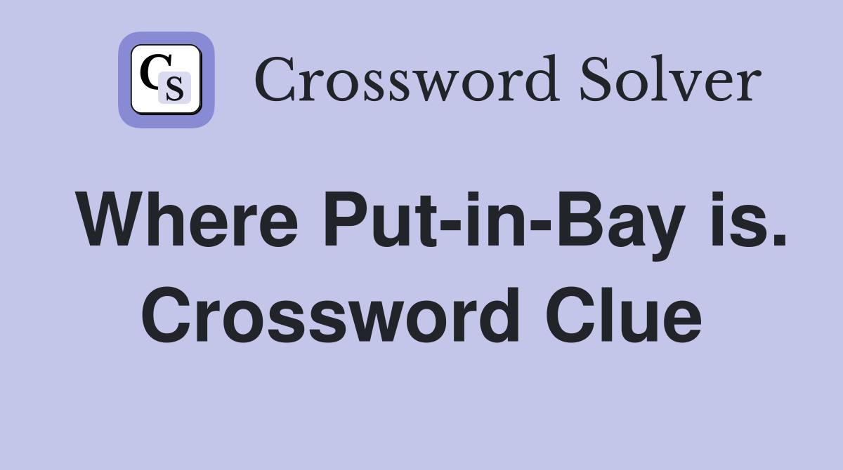 Where Put-in-Bay is. Crossword Clue