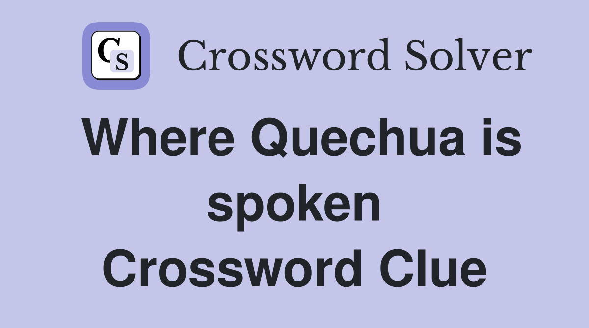 Where Quechua is spoken Crossword Clue