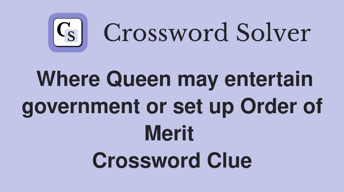 Where Queen may entertain government or set up Order of Merit  Crossword Clue