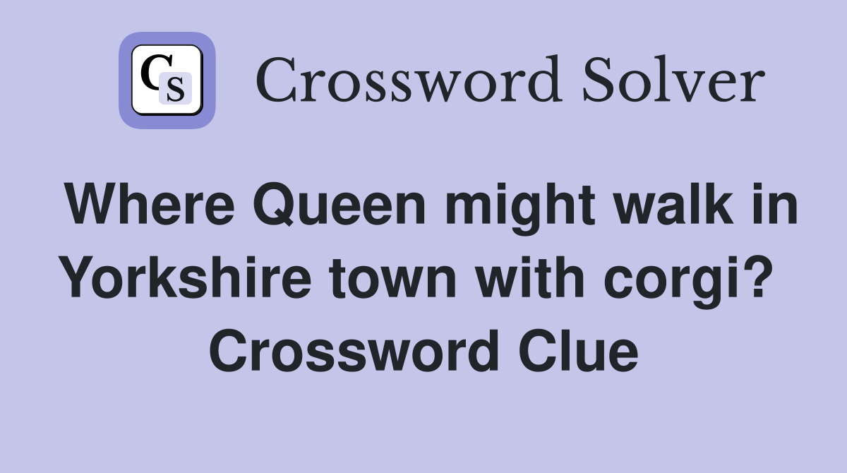 Where Queen might walk in Yorkshire town with corgi?  Crossword Clue