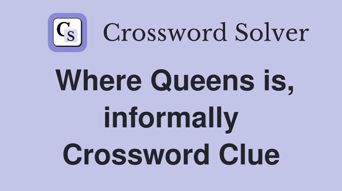 Where Queens is, informally Crossword Clue