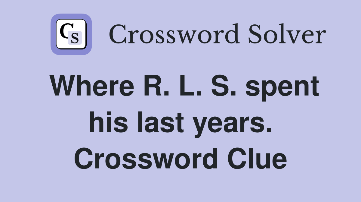 Where R. L. S. spent his last years. Crossword Clue