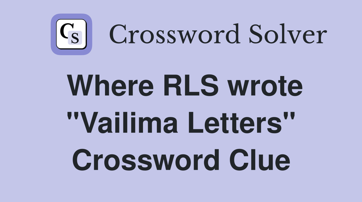 Where RLS wrote "Vailima Letters" Crossword Clue