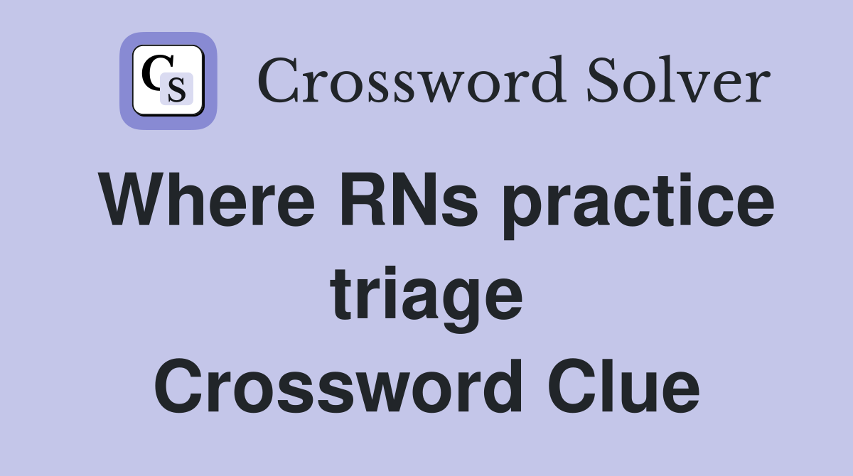 Where RNs practice triage Crossword Clue