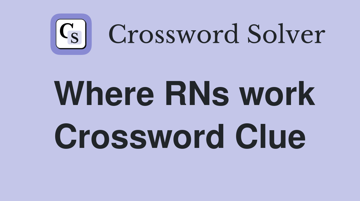 Where RNs work Crossword Clue