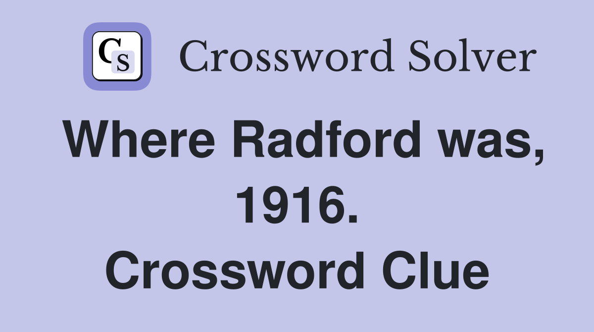 Where Radford was, 1916. Crossword Clue