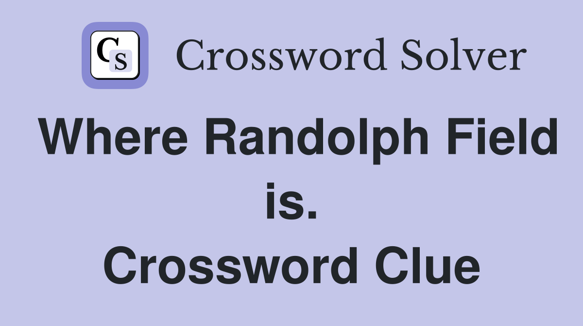 Where Randolph Field is. Crossword Clue