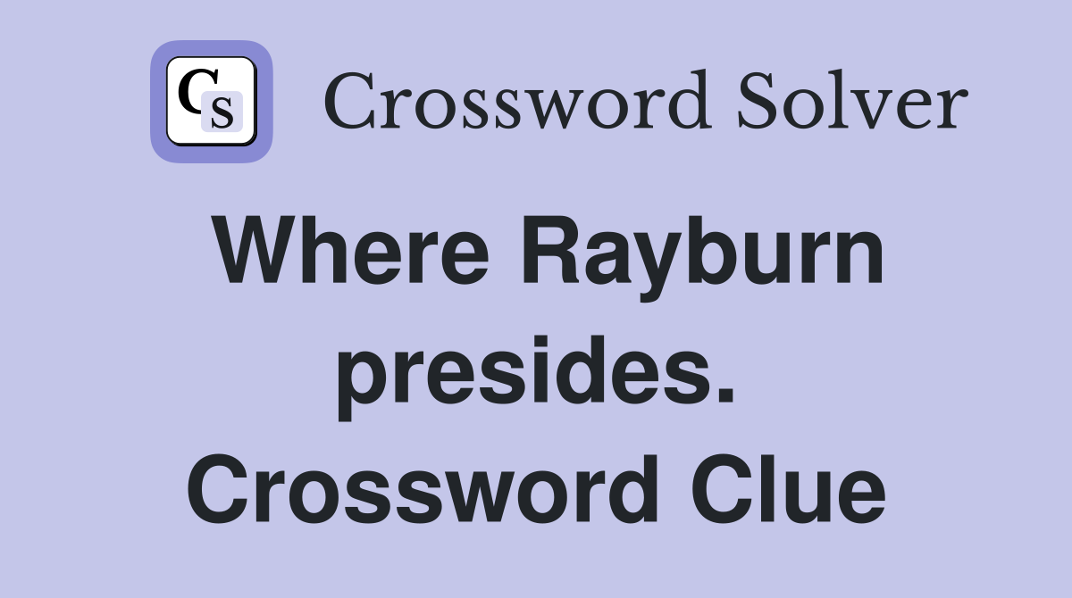 Where Rayburn presides. Crossword Clue