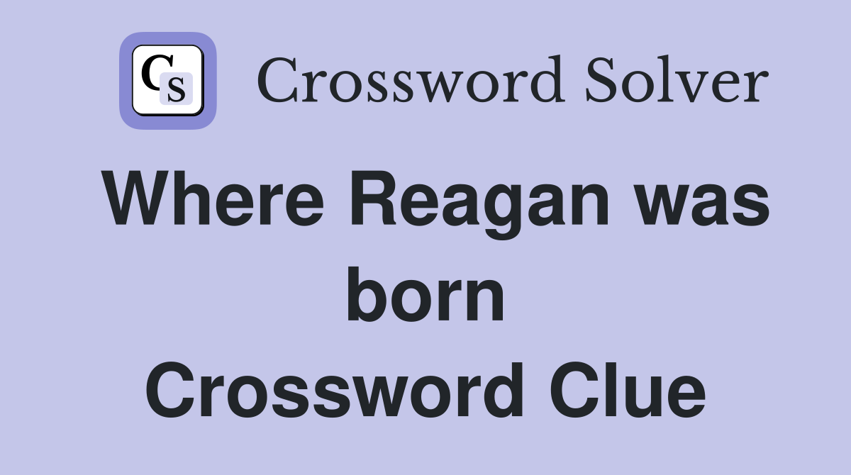 Where Reagan was born Crossword Clue